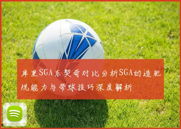 库里SGA东契奇对比分析SGA的造犯规能力与带球技巧深度解析