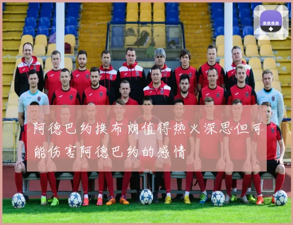 阿德巴约换布朗值得热火深思但可能伤害阿德巴约的感情